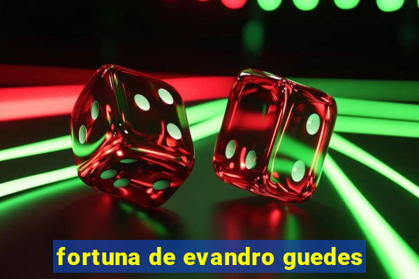 fortuna de evandro guedes